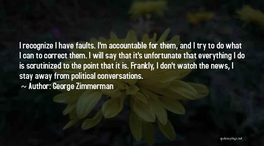 George Zimmerman Quotes: I Recognize I Have Faults. I'm Accountable For Them, And I Try To Do What I Can To Correct Them.