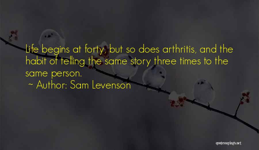 Sam Levenson Quotes: Life Begins At Forty, But So Does Arthritis, And The Habit Of Telling The Same Story Three Times To The