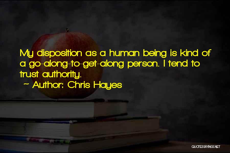 Chris Hayes Quotes: My Disposition As A Human Being Is Kind Of A Go-along-to-get-along Person. I Tend To Trust Authority.
