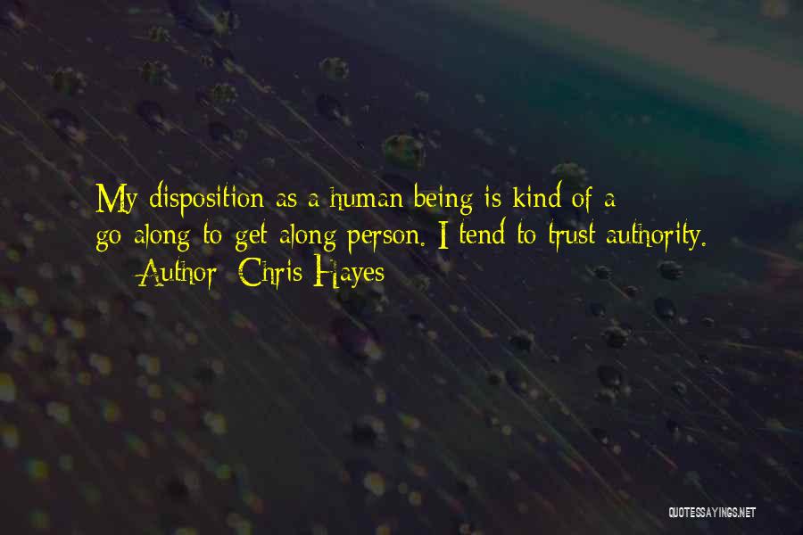Chris Hayes Quotes: My Disposition As A Human Being Is Kind Of A Go-along-to-get-along Person. I Tend To Trust Authority.