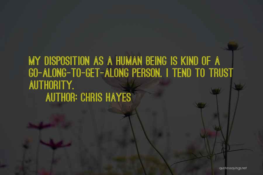 Chris Hayes Quotes: My Disposition As A Human Being Is Kind Of A Go-along-to-get-along Person. I Tend To Trust Authority.
