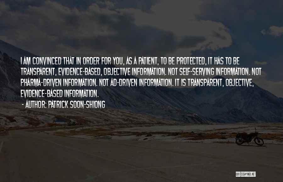 Patrick Soon-Shiong Quotes: I Am Convinced That In Order For You, As A Patient, To Be Protected, It Has To Be Transparent, Evidence-based,