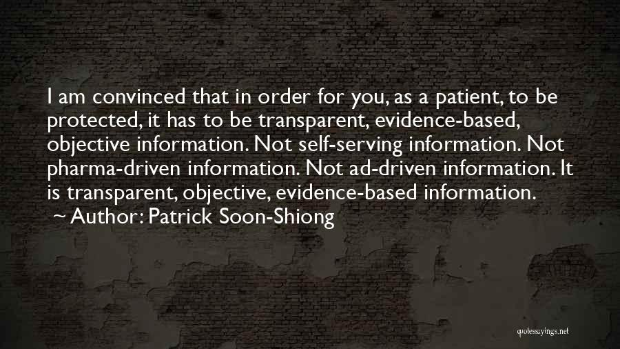 Patrick Soon-Shiong Quotes: I Am Convinced That In Order For You, As A Patient, To Be Protected, It Has To Be Transparent, Evidence-based,