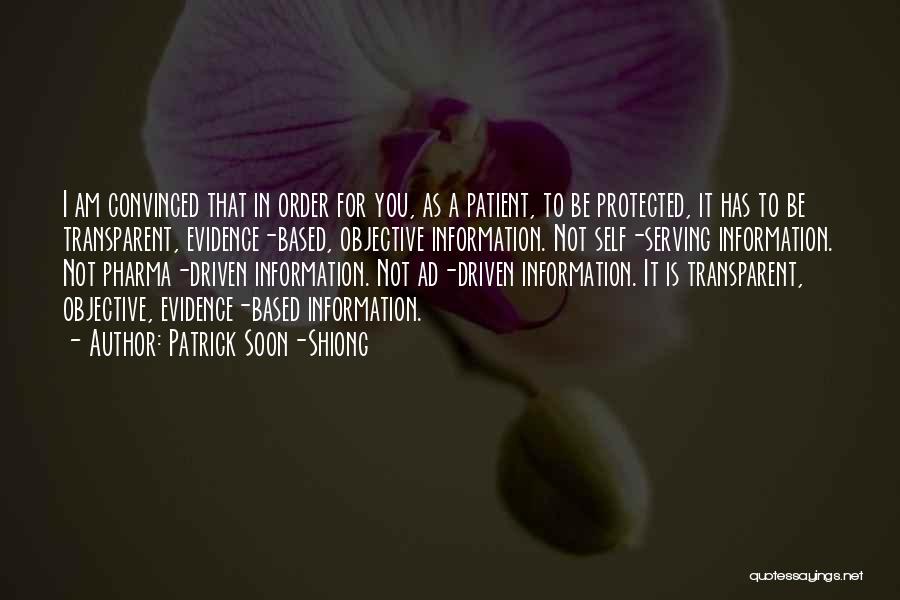 Patrick Soon-Shiong Quotes: I Am Convinced That In Order For You, As A Patient, To Be Protected, It Has To Be Transparent, Evidence-based,