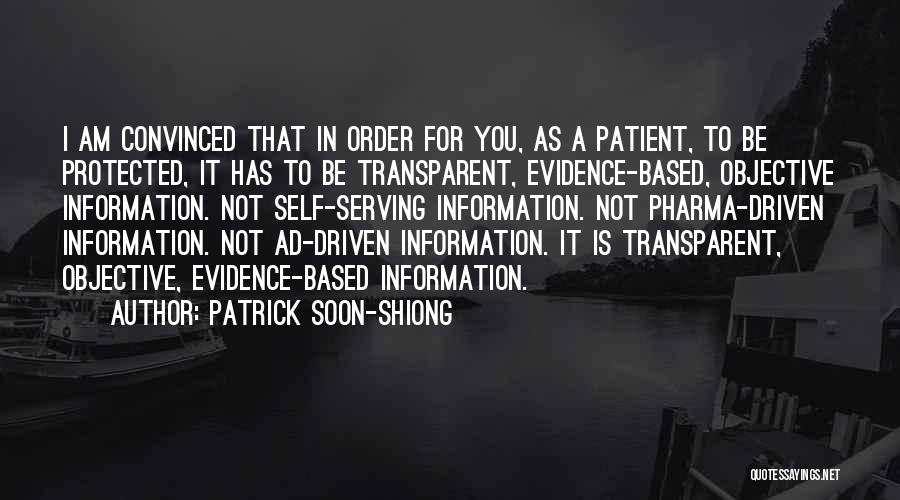 Patrick Soon-Shiong Quotes: I Am Convinced That In Order For You, As A Patient, To Be Protected, It Has To Be Transparent, Evidence-based,