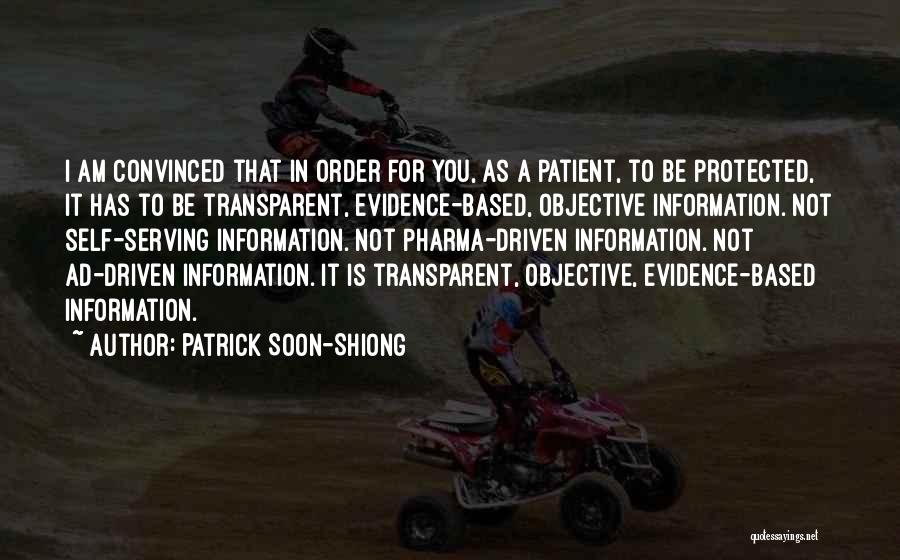 Patrick Soon-Shiong Quotes: I Am Convinced That In Order For You, As A Patient, To Be Protected, It Has To Be Transparent, Evidence-based,