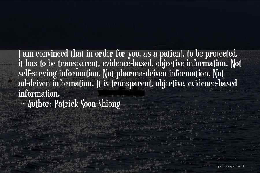 Patrick Soon-Shiong Quotes: I Am Convinced That In Order For You, As A Patient, To Be Protected, It Has To Be Transparent, Evidence-based,