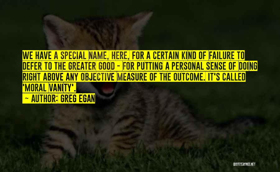 Greg Egan Quotes: We Have A Special Name, Here, For A Certain Kind Of Failure To Defer To The Greater Good - For