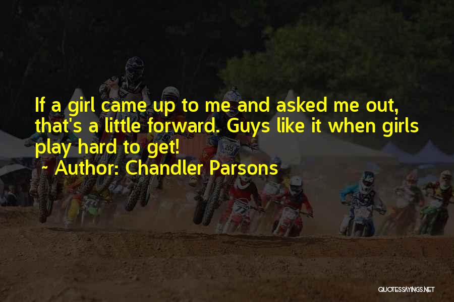 Chandler Parsons Quotes: If A Girl Came Up To Me And Asked Me Out, That's A Little Forward. Guys Like It When Girls