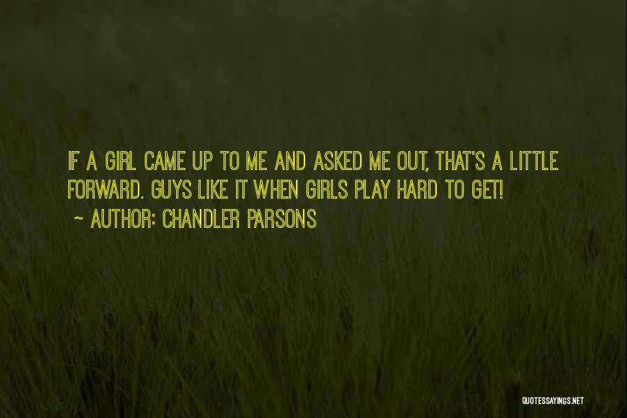 Chandler Parsons Quotes: If A Girl Came Up To Me And Asked Me Out, That's A Little Forward. Guys Like It When Girls