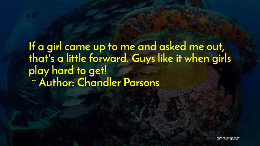 Chandler Parsons Quotes: If A Girl Came Up To Me And Asked Me Out, That's A Little Forward. Guys Like It When Girls