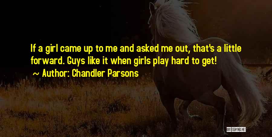 Chandler Parsons Quotes: If A Girl Came Up To Me And Asked Me Out, That's A Little Forward. Guys Like It When Girls
