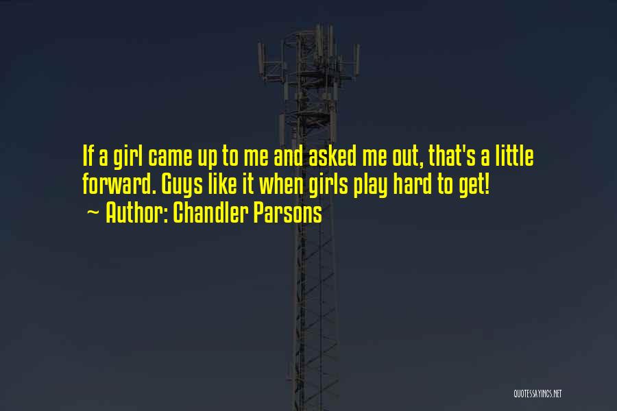 Chandler Parsons Quotes: If A Girl Came Up To Me And Asked Me Out, That's A Little Forward. Guys Like It When Girls