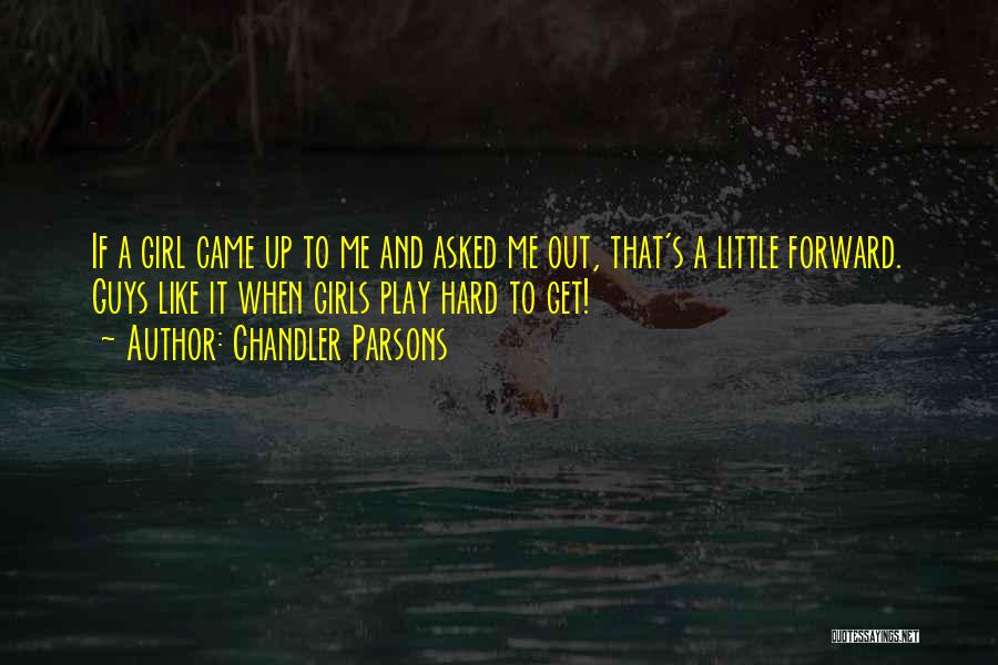 Chandler Parsons Quotes: If A Girl Came Up To Me And Asked Me Out, That's A Little Forward. Guys Like It When Girls