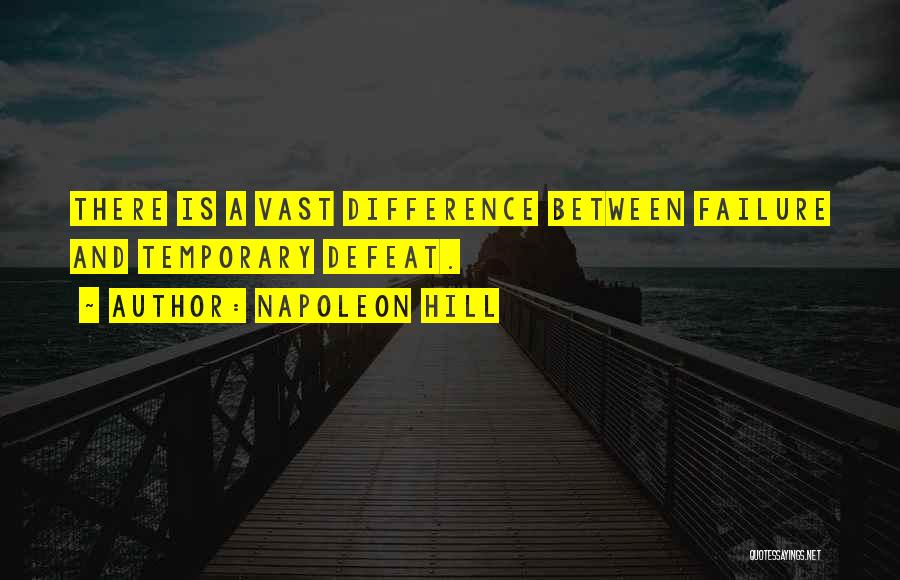 Napoleon Hill Quotes: There Is A Vast Difference Between Failure And Temporary Defeat.