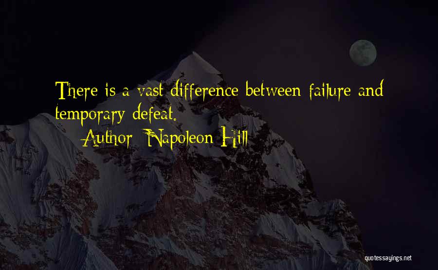 Napoleon Hill Quotes: There Is A Vast Difference Between Failure And Temporary Defeat.