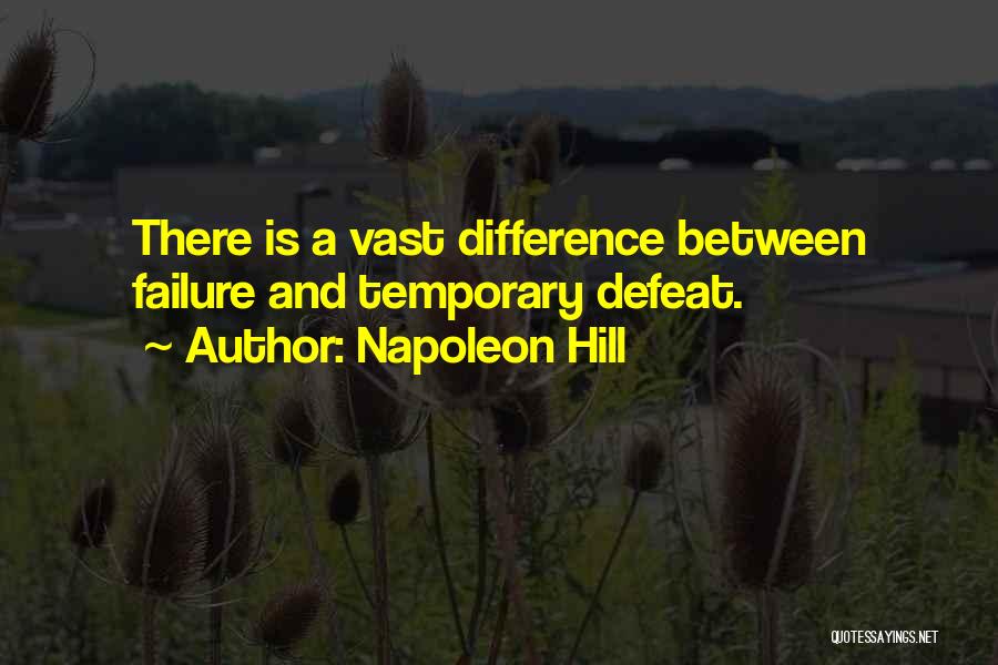 Napoleon Hill Quotes: There Is A Vast Difference Between Failure And Temporary Defeat.