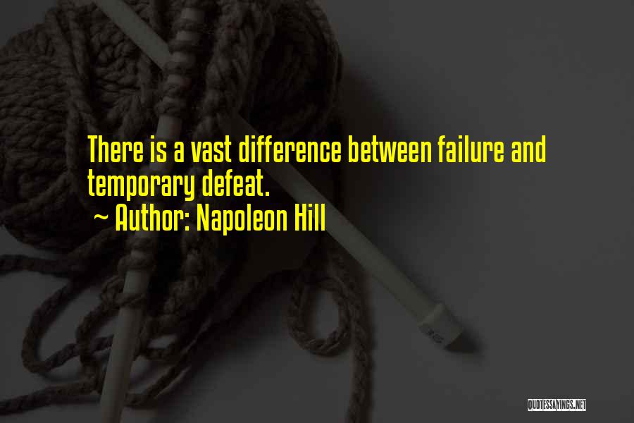 Napoleon Hill Quotes: There Is A Vast Difference Between Failure And Temporary Defeat.