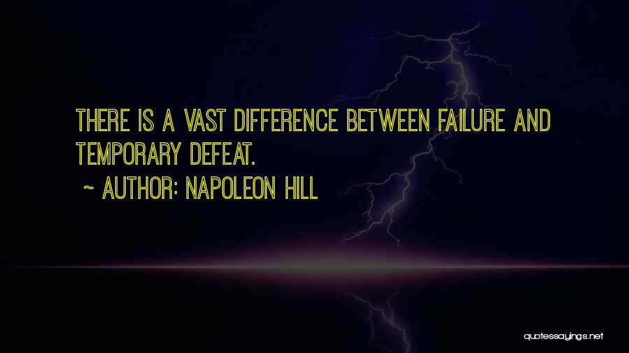 Napoleon Hill Quotes: There Is A Vast Difference Between Failure And Temporary Defeat.