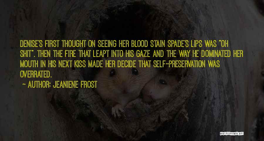 Jeaniene Frost Quotes: Denise's First Thought On Seeing Her Blood Stain Spade's Lips Was Oh Shit. Then The Fire That Leapt Into His