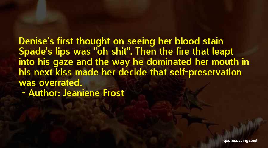 Jeaniene Frost Quotes: Denise's First Thought On Seeing Her Blood Stain Spade's Lips Was Oh Shit. Then The Fire That Leapt Into His