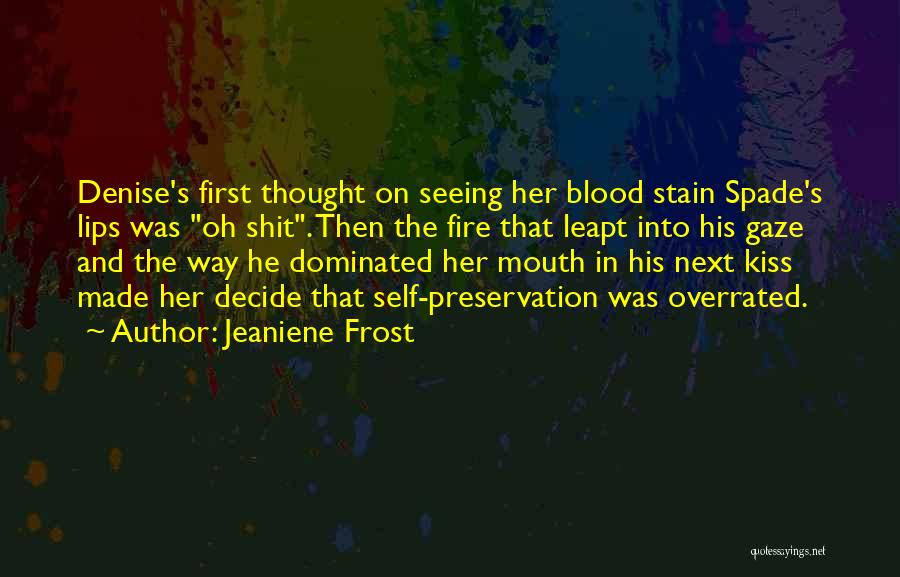 Jeaniene Frost Quotes: Denise's First Thought On Seeing Her Blood Stain Spade's Lips Was Oh Shit. Then The Fire That Leapt Into His