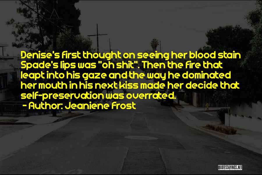 Jeaniene Frost Quotes: Denise's First Thought On Seeing Her Blood Stain Spade's Lips Was Oh Shit. Then The Fire That Leapt Into His