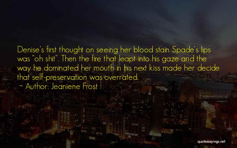 Jeaniene Frost Quotes: Denise's First Thought On Seeing Her Blood Stain Spade's Lips Was Oh Shit. Then The Fire That Leapt Into His