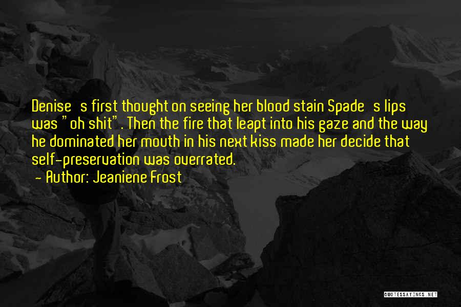 Jeaniene Frost Quotes: Denise's First Thought On Seeing Her Blood Stain Spade's Lips Was Oh Shit. Then The Fire That Leapt Into His