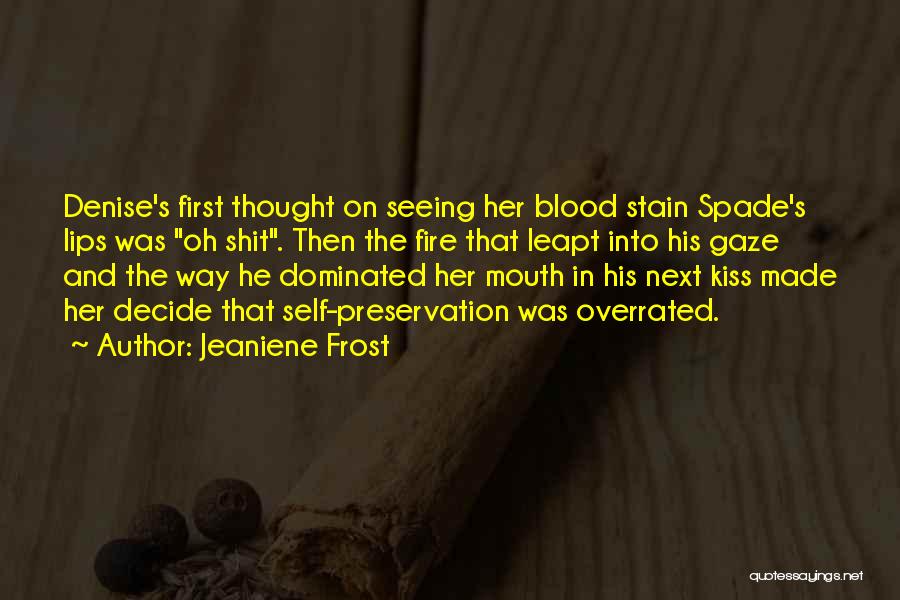 Jeaniene Frost Quotes: Denise's First Thought On Seeing Her Blood Stain Spade's Lips Was Oh Shit. Then The Fire That Leapt Into His