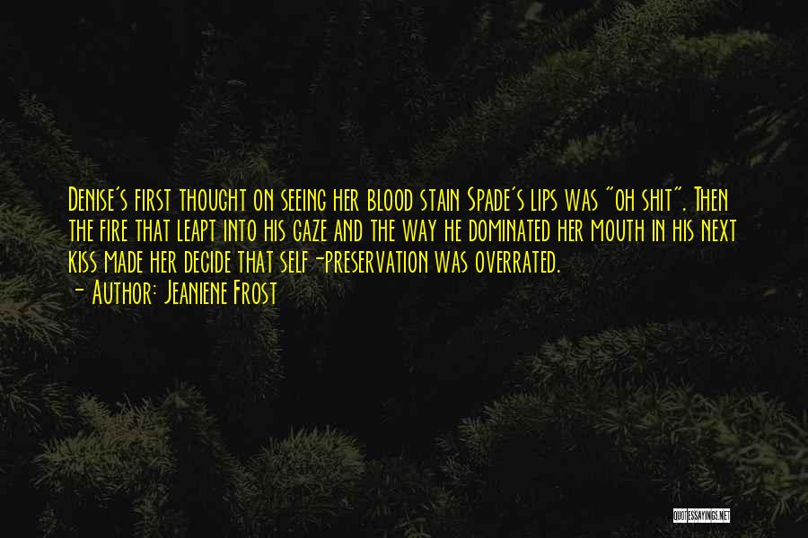 Jeaniene Frost Quotes: Denise's First Thought On Seeing Her Blood Stain Spade's Lips Was Oh Shit. Then The Fire That Leapt Into His