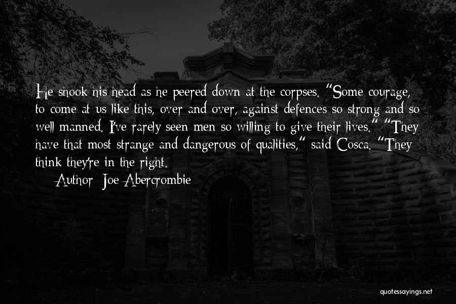 Joe Abercrombie Quotes: He Shook His Head As He Peered Down At The Corpses. Some Courage, To Come At Us Like This, Over