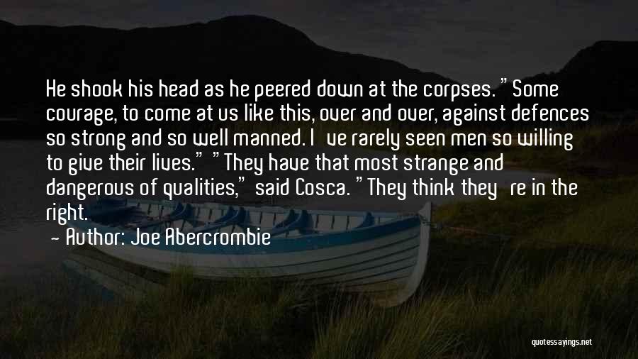 Joe Abercrombie Quotes: He Shook His Head As He Peered Down At The Corpses. Some Courage, To Come At Us Like This, Over