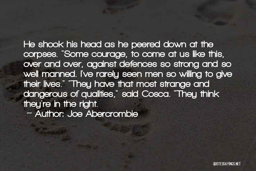 Joe Abercrombie Quotes: He Shook His Head As He Peered Down At The Corpses. Some Courage, To Come At Us Like This, Over