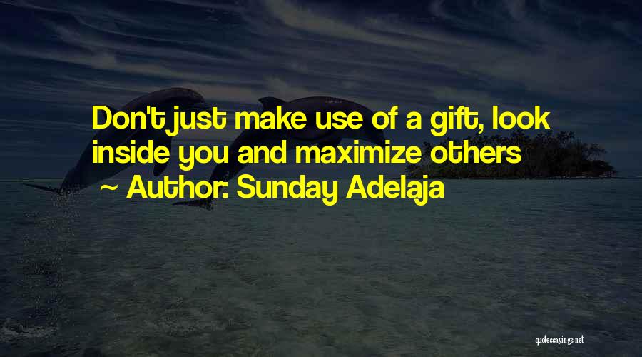 Sunday Adelaja Quotes: Don't Just Make Use Of A Gift, Look Inside You And Maximize Others