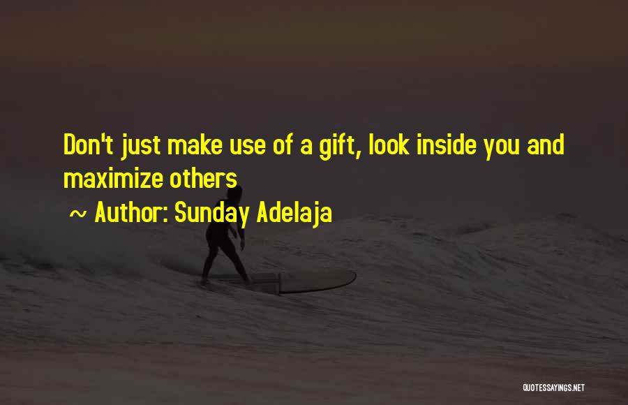 Sunday Adelaja Quotes: Don't Just Make Use Of A Gift, Look Inside You And Maximize Others
