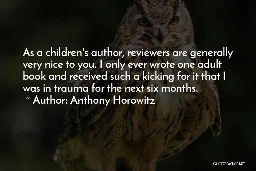 Anthony Horowitz Quotes: As A Children's Author, Reviewers Are Generally Very Nice To You. I Only Ever Wrote One Adult Book And Received