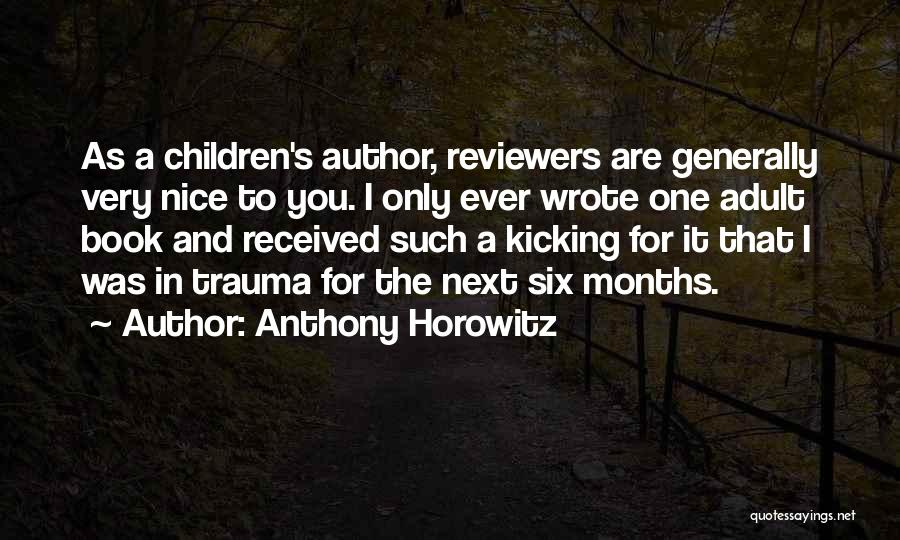 Anthony Horowitz Quotes: As A Children's Author, Reviewers Are Generally Very Nice To You. I Only Ever Wrote One Adult Book And Received