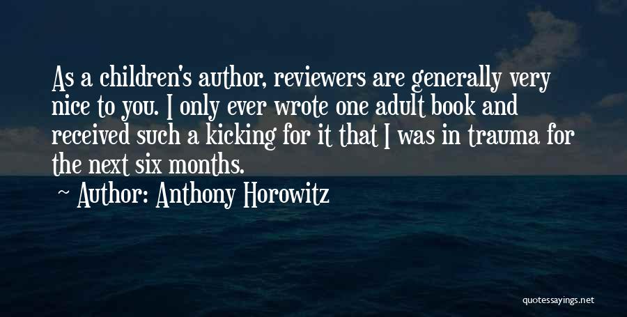 Anthony Horowitz Quotes: As A Children's Author, Reviewers Are Generally Very Nice To You. I Only Ever Wrote One Adult Book And Received