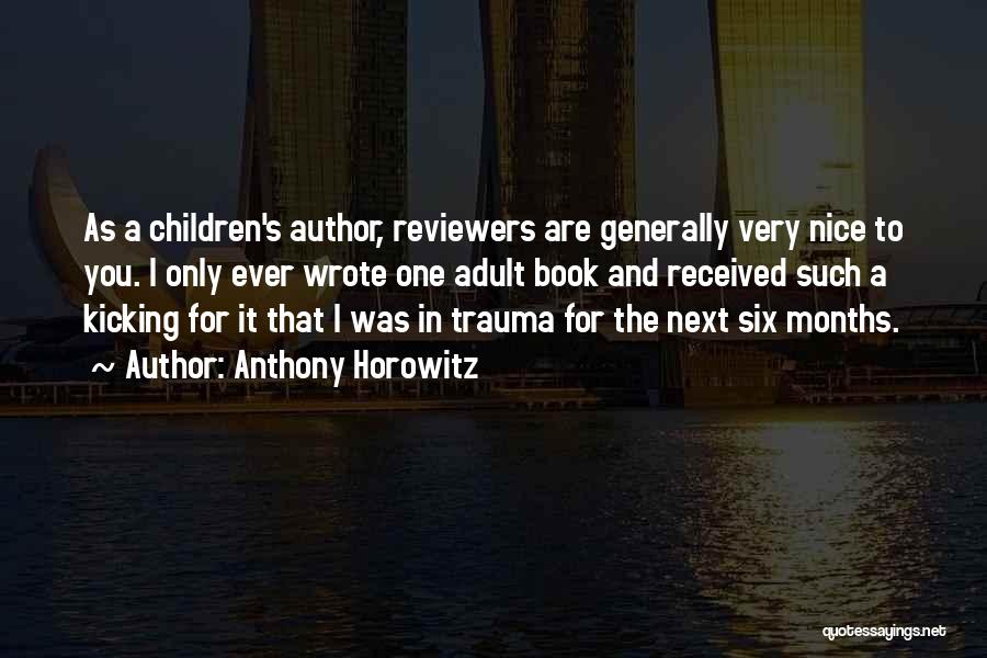 Anthony Horowitz Quotes: As A Children's Author, Reviewers Are Generally Very Nice To You. I Only Ever Wrote One Adult Book And Received