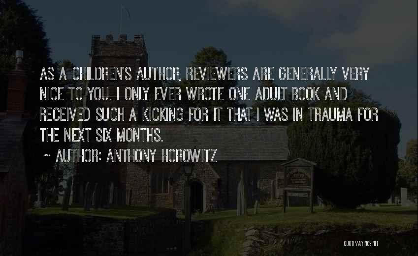 Anthony Horowitz Quotes: As A Children's Author, Reviewers Are Generally Very Nice To You. I Only Ever Wrote One Adult Book And Received