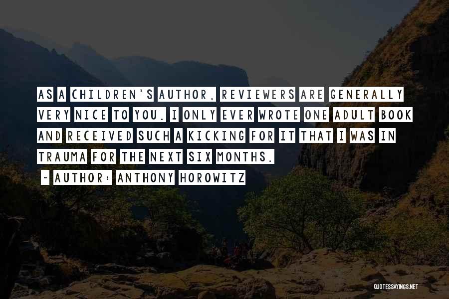 Anthony Horowitz Quotes: As A Children's Author, Reviewers Are Generally Very Nice To You. I Only Ever Wrote One Adult Book And Received