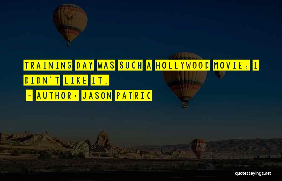 Jason Patric Quotes: Training Day Was Such A Hollywood Movie; I Didn't Like It.