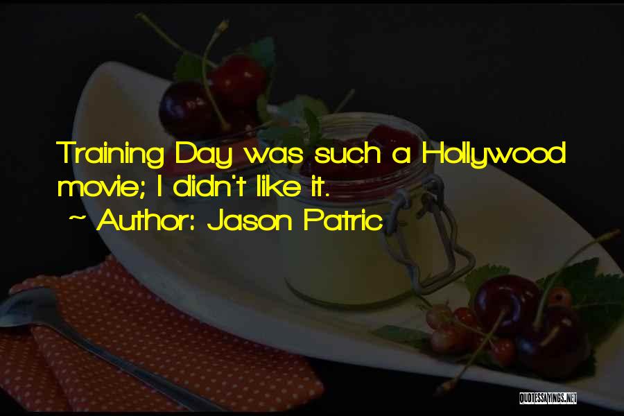 Jason Patric Quotes: Training Day Was Such A Hollywood Movie; I Didn't Like It.