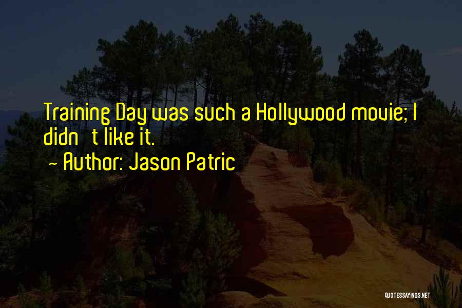 Jason Patric Quotes: Training Day Was Such A Hollywood Movie; I Didn't Like It.