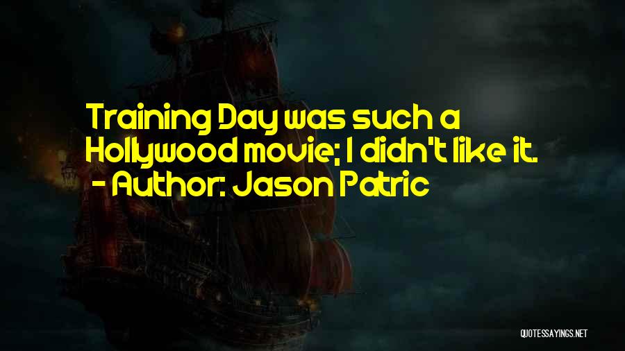 Jason Patric Quotes: Training Day Was Such A Hollywood Movie; I Didn't Like It.