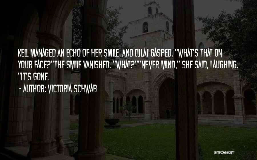 Victoria Schwab Quotes: Kell Managed An Echo Of Her Smile, And [lila] Gasped. What's That On Your Face?the Smile Vanished. What?never Mind, She