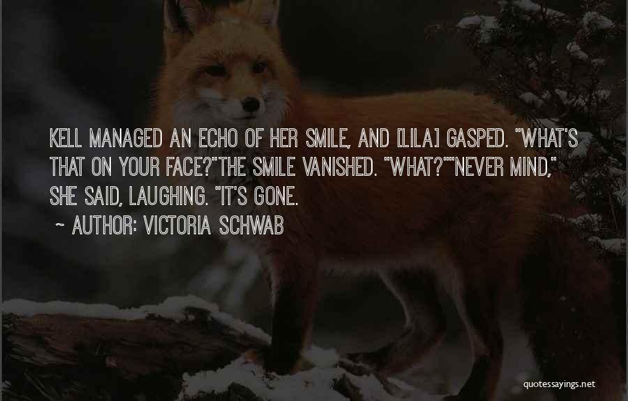 Victoria Schwab Quotes: Kell Managed An Echo Of Her Smile, And [lila] Gasped. What's That On Your Face?the Smile Vanished. What?never Mind, She