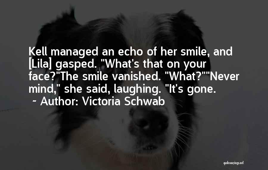 Victoria Schwab Quotes: Kell Managed An Echo Of Her Smile, And [lila] Gasped. What's That On Your Face?the Smile Vanished. What?never Mind, She