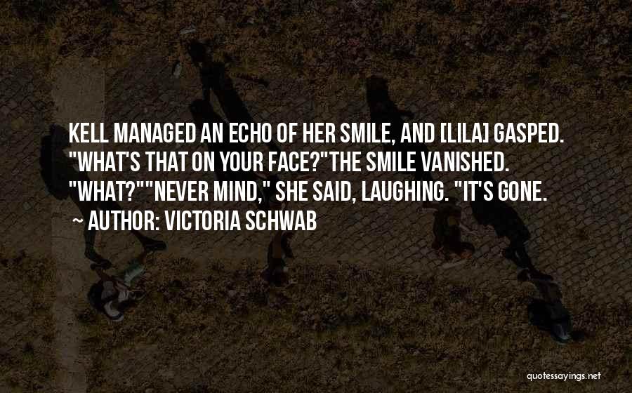 Victoria Schwab Quotes: Kell Managed An Echo Of Her Smile, And [lila] Gasped. What's That On Your Face?the Smile Vanished. What?never Mind, She